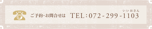 ご予約・お問合せは　TEL:072-299-1103