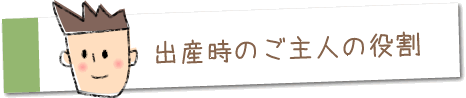 出産時のご主人の役割